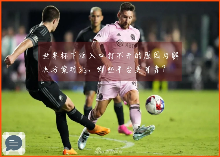 世界杯下注入口打不开的原因与解决方案对比，哪些平台更可靠？